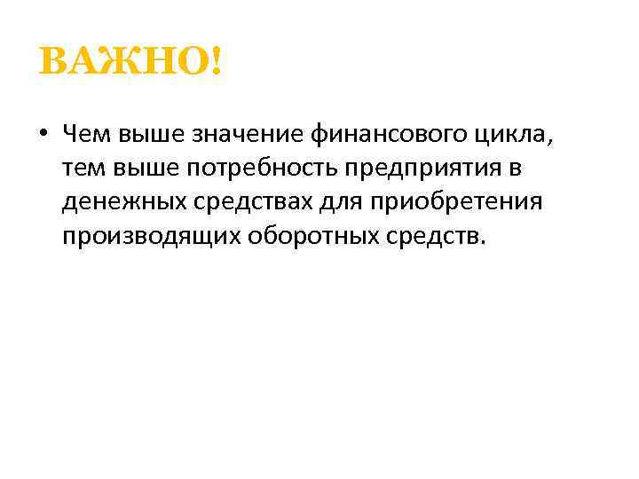 ВАЖНО! • Чем выше значение финансового цикла, тем выше потребность предприятия в денежных средствах