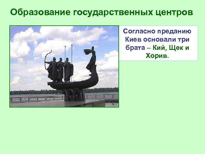 Образование государственных центров Согласно преданию Киев основали три брата – Кий, Щек и Хорив.