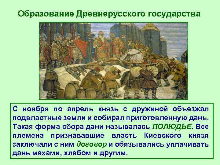 Образование Древнерусского государства С ноября по апрель князь с дружиной объезжал подвластные земли и