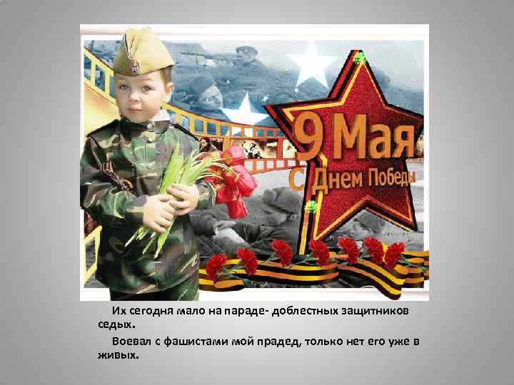  Их сегодня мало на параде- доблестных защитников седых. Воевал с фашистами мой прадед,