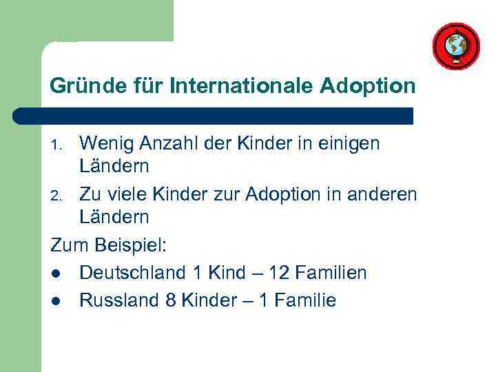 Gründe für Internationale Adoption Wenig Anzahl der Kinder in einigen Ländern 2. Zu viele