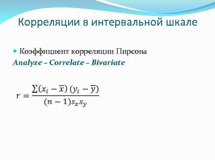 Корреляции в интервальной шкале Коэффициент корреляции Пирсона Analyze – Correlate – Bivariate 