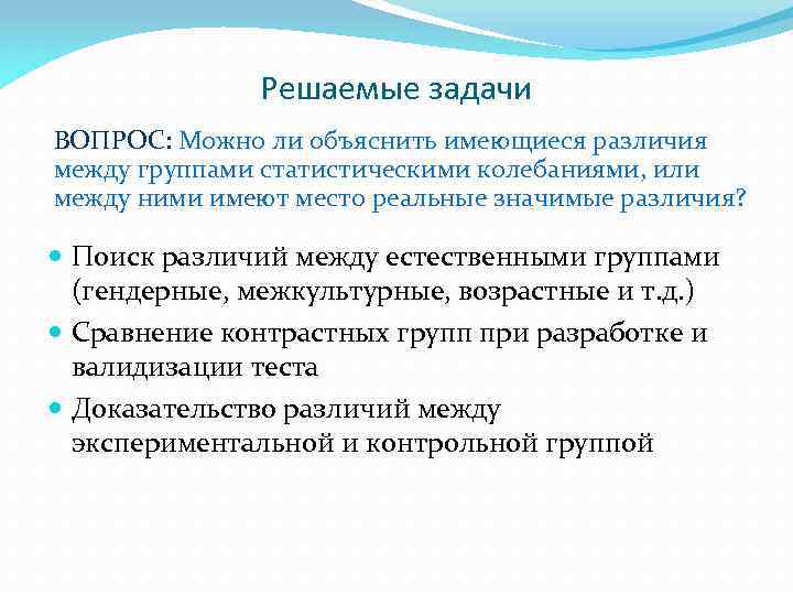 Решаемые задачи ВОПРОС: Можно ли объяснить имеющиеся различия между группами статистическими колебаниями, или между