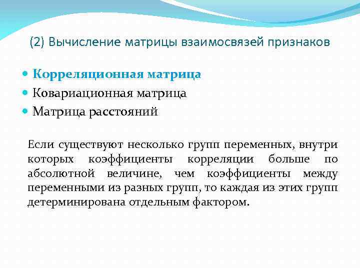 (2) Вычисление матрицы взаимосвязей признаков Корреляционная матрица Ковариационная матрица Матрица расстояний Если существуют несколько