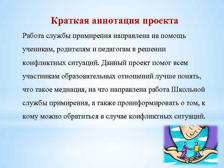 Краткая аннотация проекта Работа службы примирения направлена на помощь ученикам, родителям и педагогам в