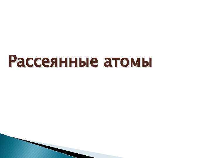 Рассеянные атомы 