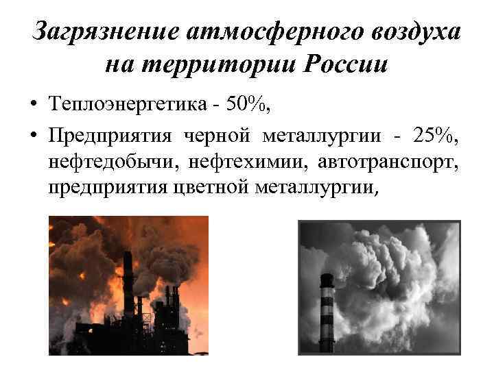 Загрязнение атмосферного воздуха на территории России • Теплоэнергетика 50%, • Предприятия черной металлургии 25%,