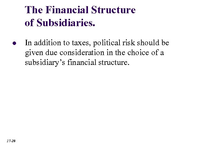 The Financial Structure of Subsidiaries. l 17 -28 In addition to taxes, political risk