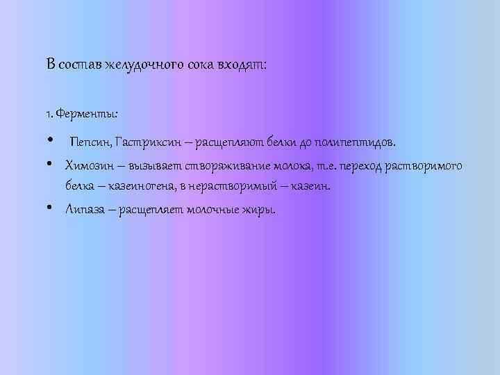 В состав желудочного сока входят: 1. Ферменты: • Пепсин, Гастриксин – расщепляют белки до