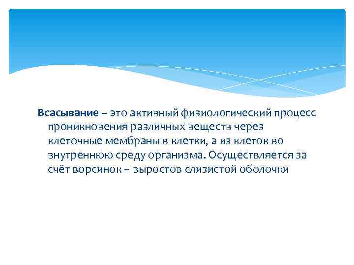 Всасывание – это активный физиологический процесс проникновения различных веществ через клеточные мембраны в клетки,