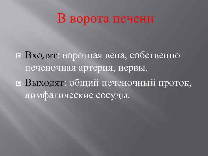 В ворота печени Входят: воротная вена, собственно печеночная артерия, нервы. Выходят: общий печеночный проток,