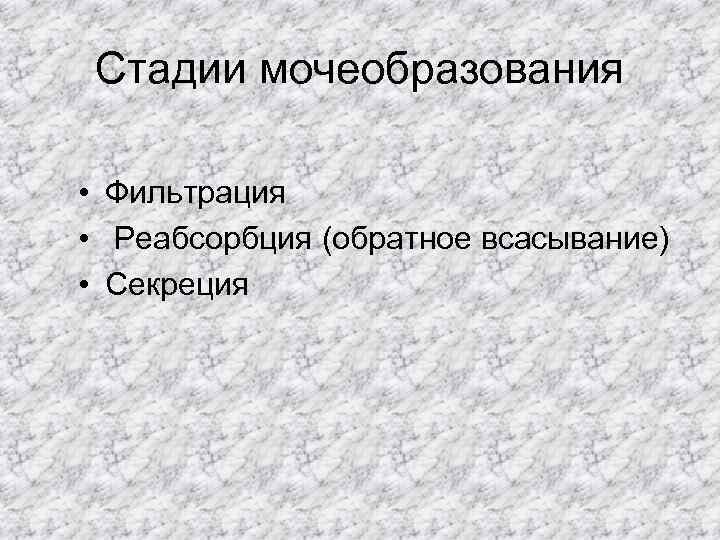 Стадии мочеобразования • Фильтрация • Реабсорбция (обратное всасывание) • Секреция 