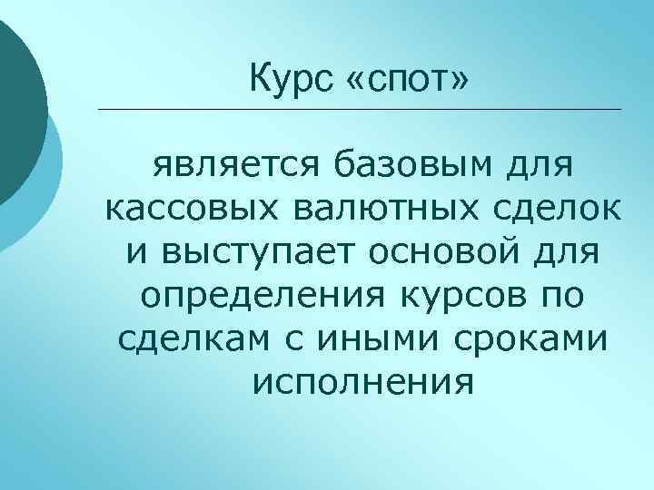 Курс «спот» является базовым для кассовых валютных сделок и выступает основой для определения курсов