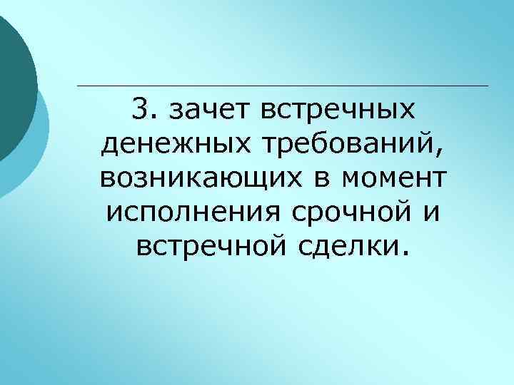 3. зачет встречных денежных требований, возникающих в момент исполнения срочной и встречной сделки. 