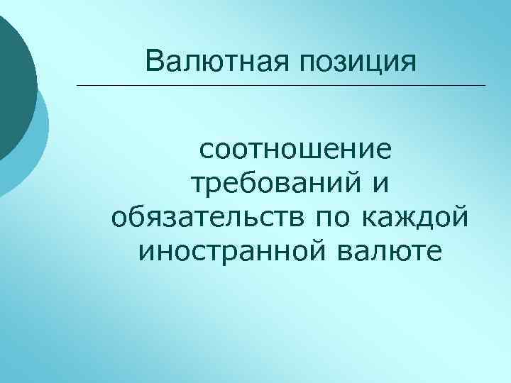Валютная позиция соотношение требований и обязательств по каждой иностранной валюте 
