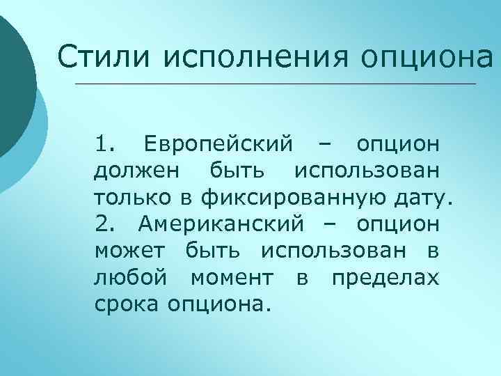Стили исполнения опциона 1. Европейский – опцион должен быть использован только в фиксированную дату.