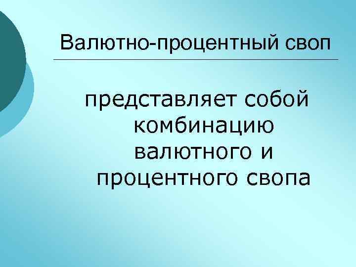 Валютно-процентный своп представляет собой комбинацию валютного и процентного свопа 