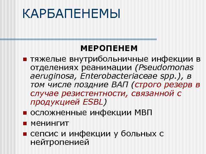 КАРБАПЕНЕМЫ n n МЕРОПЕНЕМ тяжелые внутрибольничные инфекции в отделениях реанимации (Pseudomonas aeruginosa, Enterobacteriaceae spp.