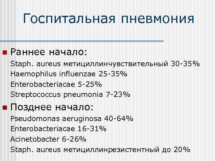 Госпитальная пневмония n Раннее начало: Staph. aureus метициллинчувствительный 30 -35% Haemophilus influenzae 25 -35%