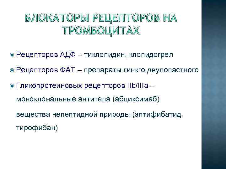  Рецепторов АДФ – тиклопидин, клопидогрел Рецепторов ФАТ – препараты гинкго двулопастного Гликопротеиновых рецепторов