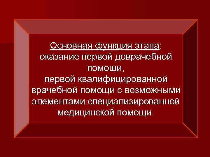 Основная функция этапа: оказание первой доврачебной помощи, первой квалифицированной врачебной помощи с возможными элементами