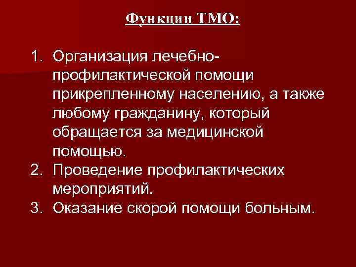 Функции ТМО: 1. Организация лечебно профилактической помощи прикрепленному населению, а также любому гражданину, который