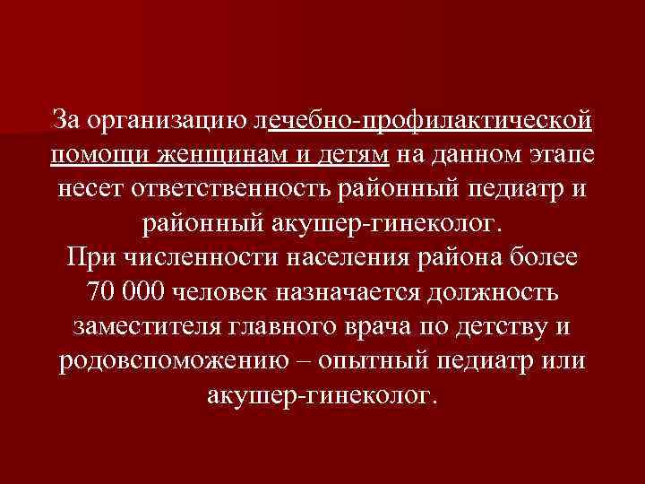 За организацию лечебно-профилактической помощи женщинам и детям на данном этапе несет ответственность районный педиатр
