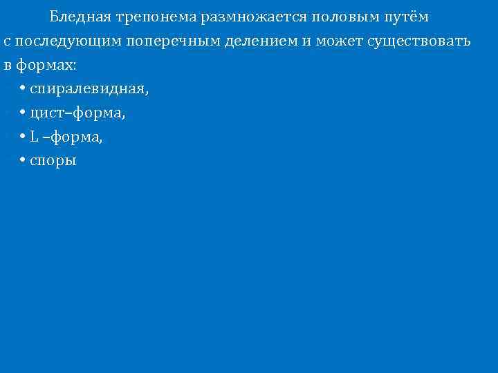 Бледная трепонема размножается половым путём с последующим поперечным делением и может существовать в формах: