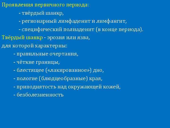Проявления первичного периода: - твёрдый шанкр, - регионарный лимфаденит и лимфангит, - специфический полиаденит