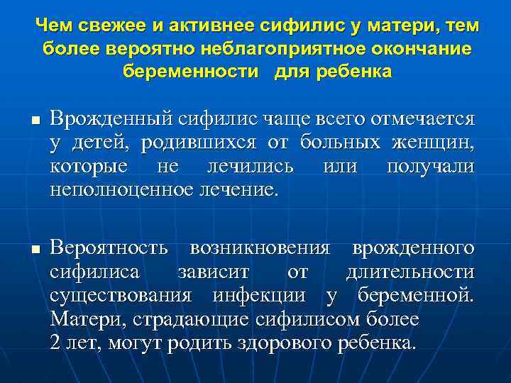 Чем свежее и активнее сифилис у матери, тем более вероятно неблагоприятное окончание беременности для
