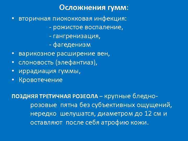 Осложнения гумм: • вторичная пиококковая инфекция: - рожистое воспаление, - гангренизация, - фагеденизм •