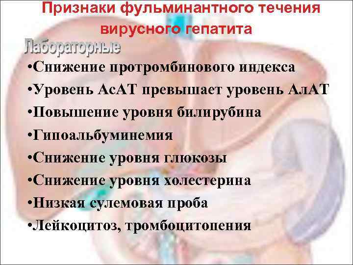 Признаки фульминантного течения вирусного гепатита • Снижение протромбинового индекса • Уровень Ас. АТ превышает