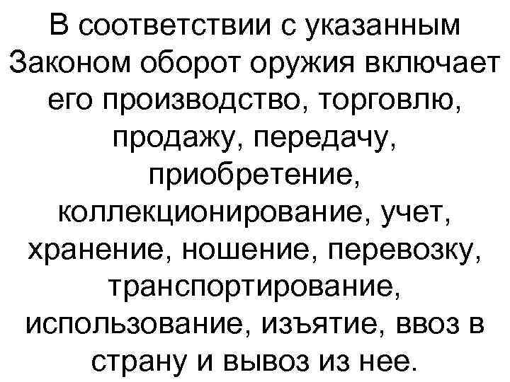 В соответствии с указанным Законом оборот оружия включает его производство, торговлю, продажу, передачу, приобретение,