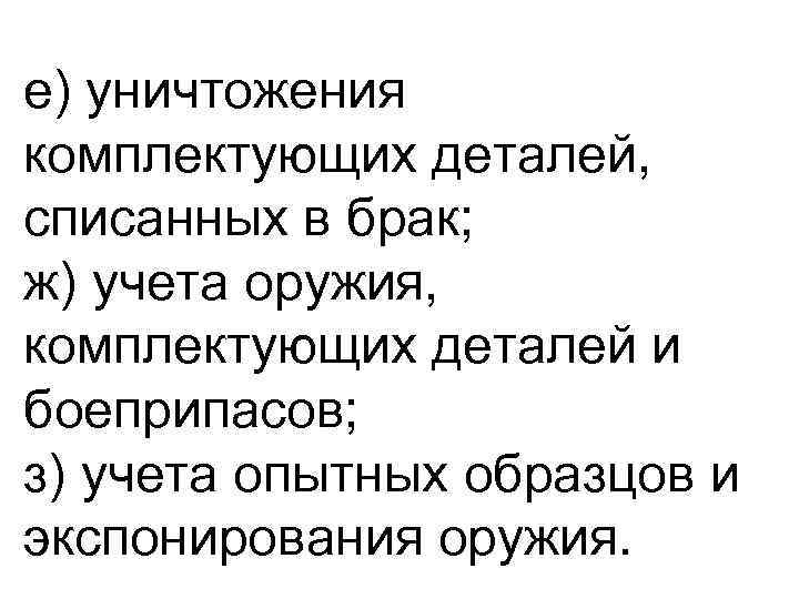 е) уничтожения комплектующих деталей, списанных в брак; ж) учета оружия, комплектующих деталей и боеприпасов;