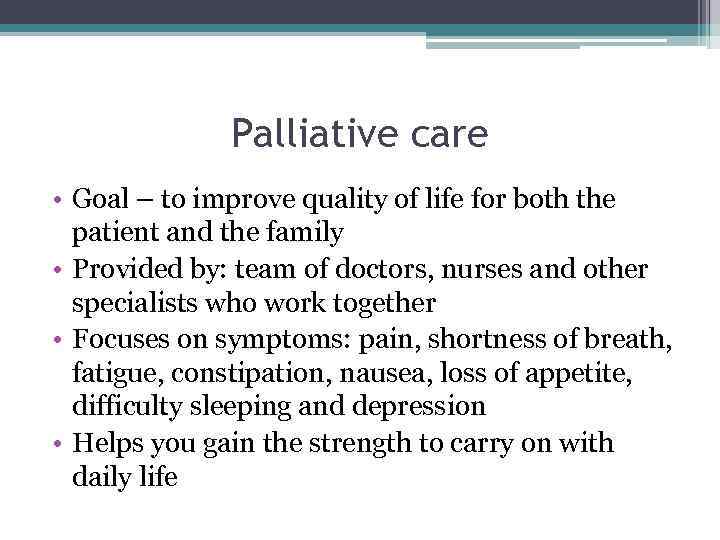 Palliative care • Goal – to improve quality of life for both the patient