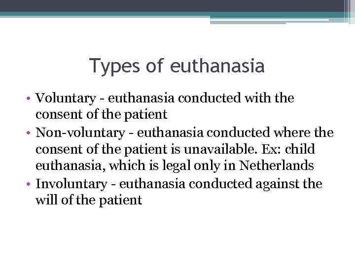 Types of euthanasia • Voluntary - euthanasia conducted with the consent of the patient