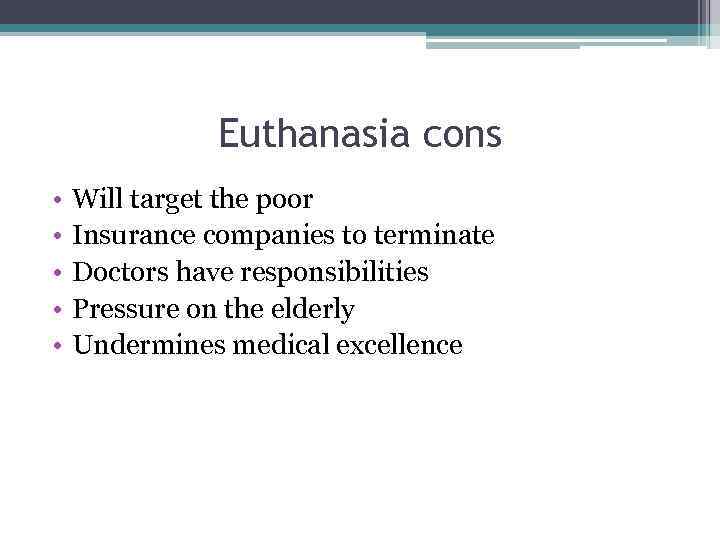 Euthanasia cons • • • Will target the poor Insurance companies to terminate Doctors