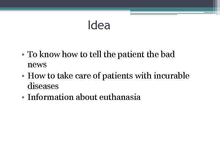 Idea • To know how to tell the patient the bad news • How