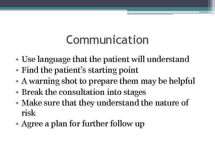 Communication • • • Use language that the patient will understand Find the patient’s