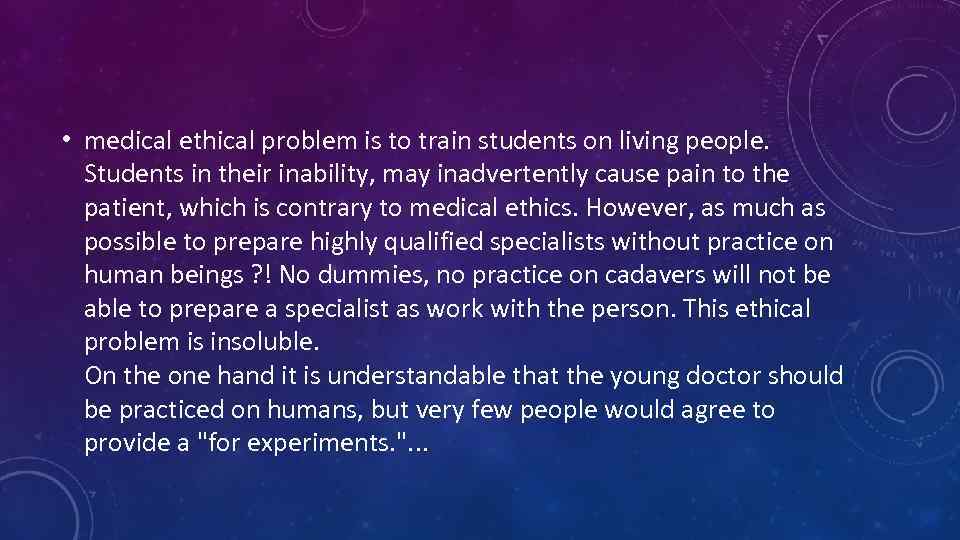  • medical ethical problem is to train students on living people. Students in