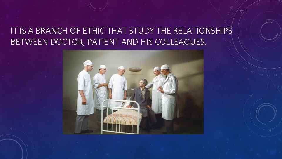 IT IS A BRANCH OF ETHIC THAT STUDY THE RELATIONSHIPS BETWEEN DOCTOR, PATIENT AND