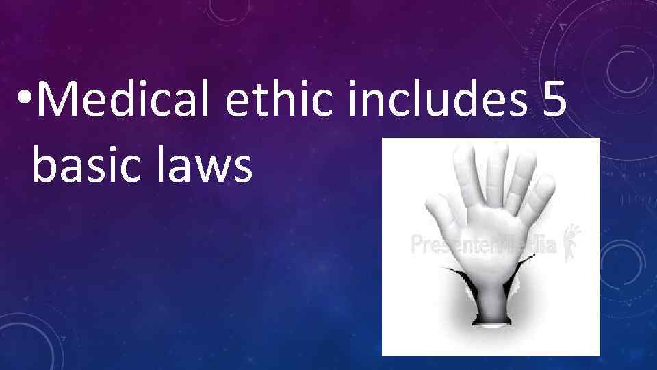  • Medical ethic includes 5 basic laws 