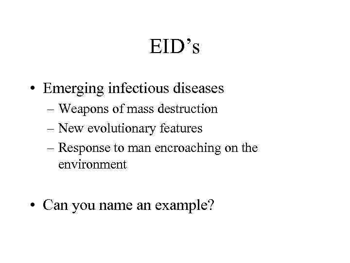 EID’s • Emerging infectious diseases – Weapons of mass destruction – New evolutionary features
