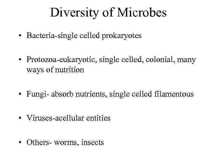 Diversity of Microbes • Bacteria-single celled prokaryotes • Protozoa-eukaryotic, single celled, colonial, many ways