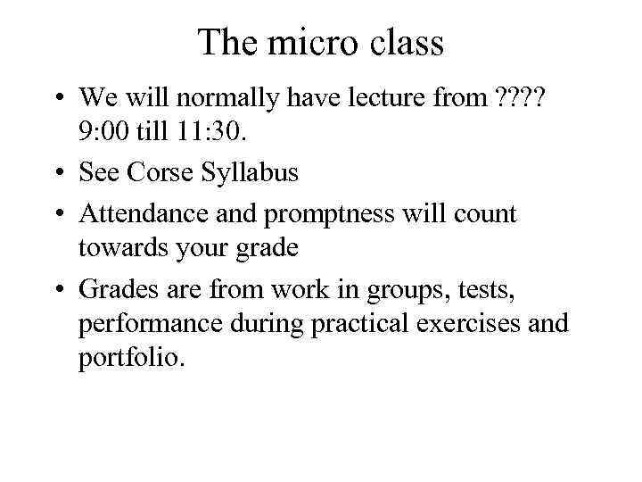 The micro class • We will normally have lecture from ? ? 9: 00