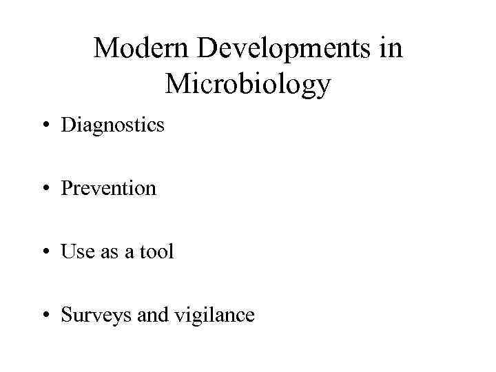 Modern Developments in Microbiology • Diagnostics • Prevention • Use as a tool •