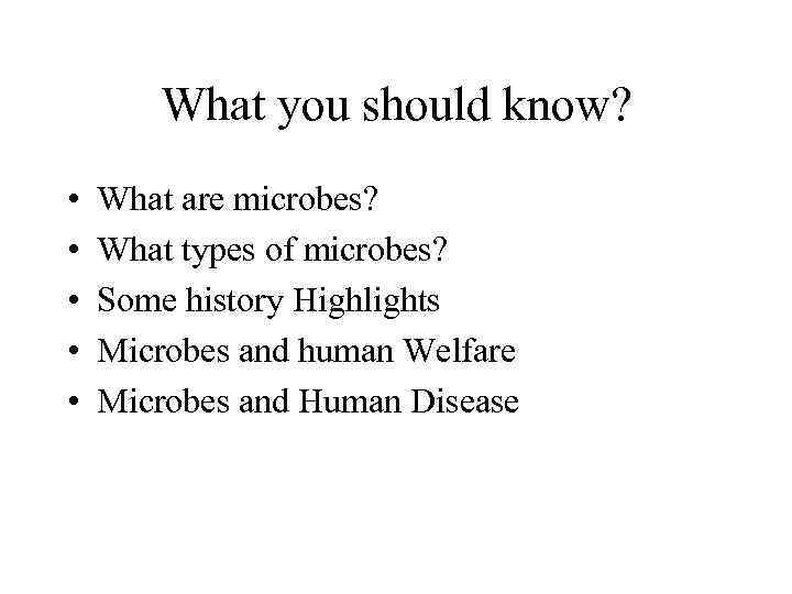 What you should know? • • • What are microbes? What types of microbes?