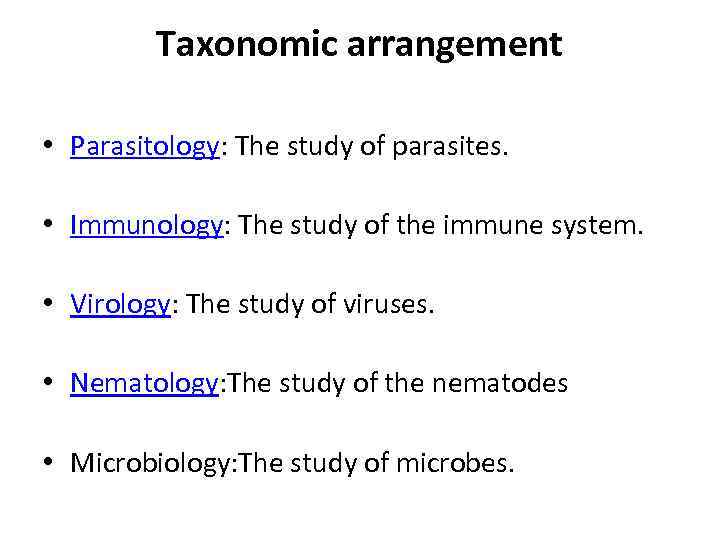 Taxonomic arrangement • Parasitology: The study of parasites. • Immunology: The study of the