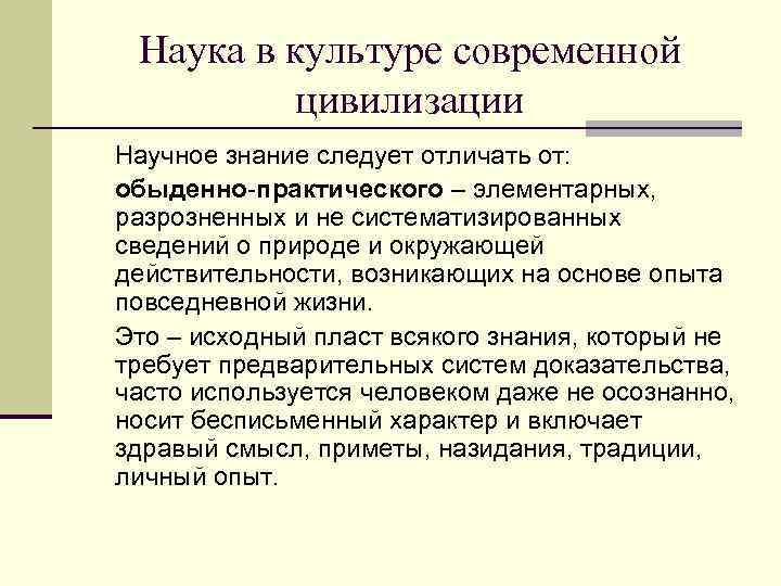 Наука в культуре современной цивилизации Научное знание следует отличать от: обыденно-практического – элементарных, разрозненных