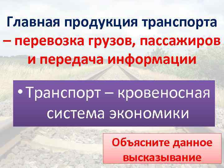 Главная продукция транспорта – перевозка грузов, пассажиров и передача информации • Транспорт – кровеносная